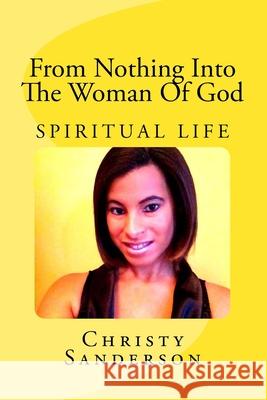 From Nothing Into The Woman of God: Spiritual Life Christy Sanderson 9781523663637 Createspace Independent Publishing Platform - książka