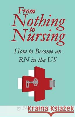 From Nothing to Nursing: How to Become an RN in the US Nurse Help Desk 9780578378367 Nurse Help Desk - książka