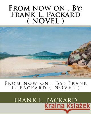 From now on . By: Frank L. Packard ( NOVEL ) Packard, Frank L. 9781974246250 Createspace Independent Publishing Platform - książka