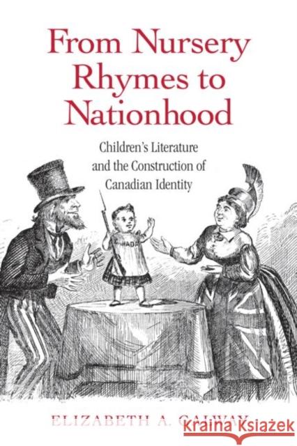 From Nursery Rhymes to Nationhood: Children's Literature and the Construction of Canadian Identity Galway, Elizabeth 9780415958486 TAYLOR & FRANCIS LTD - książka