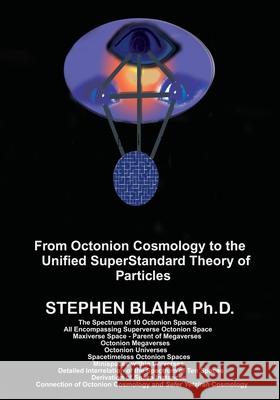 From Octonion Cosmology to the Unified SuperStandard Theory of Particles Stephen Blaha 9781735679549 Pingree-Hill Publishing - książka