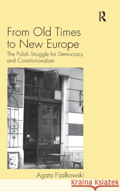 From Old Times to New Europe: The Polish Struggle for Democracy and Constitutionalism Fijalkowski, Agata 9780754673385 Ashgate Publishing Limited - książka