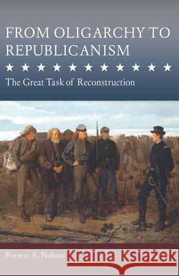 From Oligarchy to Republicanism: The Great Task of Reconstruction Forrest A. Nabors 9780826223555 University of Missouri Press - książka