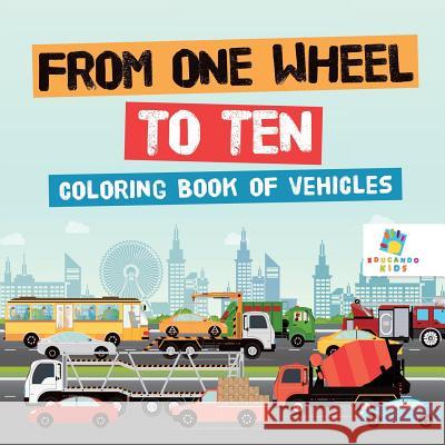 From One Wheel to Ten Coloring Book of Vehicles Educando Kids 9781645211037 Educando Kids - książka