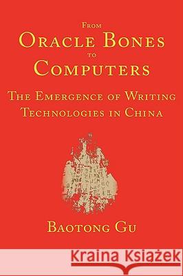 From Oracle Bones to Computers: The Emergence of Writing Technologies in China Gu, Baotong 9781602351004 Parlor Press - książka