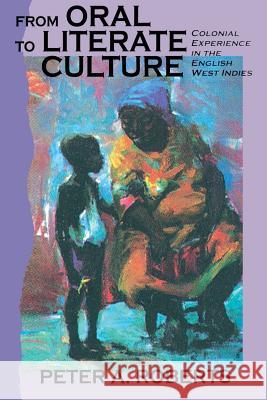 From Oral to Literate Culture: Colonial Experience in the English West Indies P. Roberts Peter A. Roberts 9789766400378 University of West Indies Press - książka