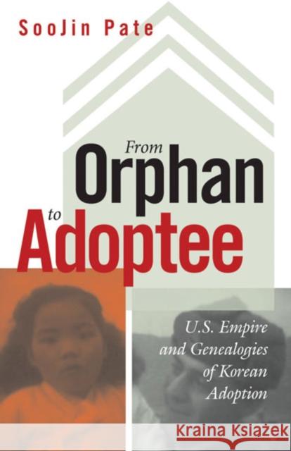 From Orphan to Adoptee : U.S. Empire and Genealogies of Korean Adoption Soojin Pate 9780816683055 University of Minnesota Press - książka