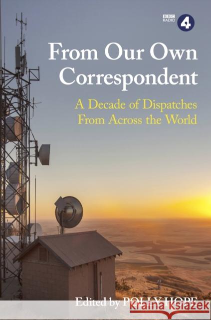 From Our Own Correspondent: A Decade of Dispatches from Across the World Polly Hope 9781474612012 George Weidenfeld & Nicholson - książka