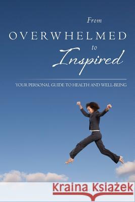 From Overwhelmed to Inspired: Your Personal Guide to Health and Well-being Rogers Ph. D., Mary Jayne 9781534853089 Createspace Independent Publishing Platform - książka