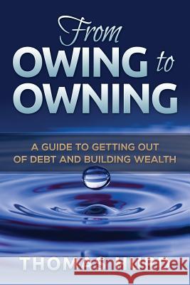 From Owing to Owning: A Guide to Getting Out of Debt and Building Wealth Thomas R. Hur 9781500879730 Createspace - książka