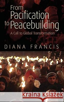 From Pacification to Peacebuilding: A Call to Global Transformation Francis, Diana 9780745330266 Pluto Press (UK) - książka