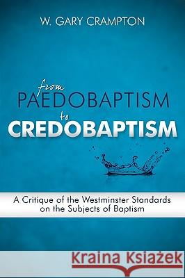 From Paedobaptism to Credobaptism W. Gary Crampton 9780980217964 Reformed Baptist Academic Press - książka