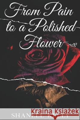 From Pain to a Polished Flower Shanell Kelly 9781726875226 Independently Published - książka