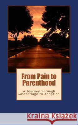 From Pain to Parenthood: A Journey Through Miscarriage to Adoption Deanna Kahler 9781481986656 Createspace - książka