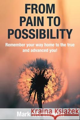 From Pain To Possibility Mark A. Worthington 9781763601109 Mark Worthington P/L - książka