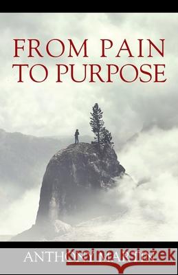 From Pain to Purpose Anthony Martin 9781977222855 Outskirts Press - książka