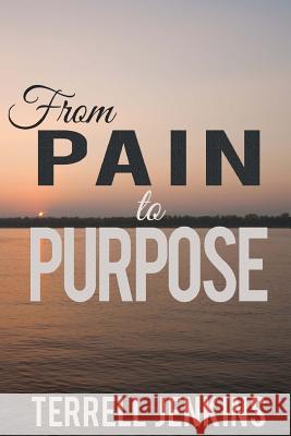 From Pain To Purpose: T.A.P. - Think. Act. Possess. Jenkins, Terrell 9781511467551 Createspace Independent Publishing Platform - książka