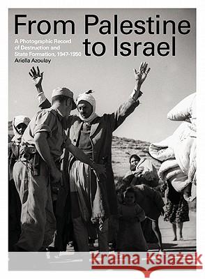 From Palestine to Israel: A Photographic Record of Destruction and State Formation, 1947-1950 Azoulay, Ariella 9780745331690  - książka