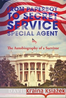 From Paperboy to Secret Service Special Agent: The Autobiography of a Survivor Seymour, David 9798318812804 Palmetto Publishing - książka