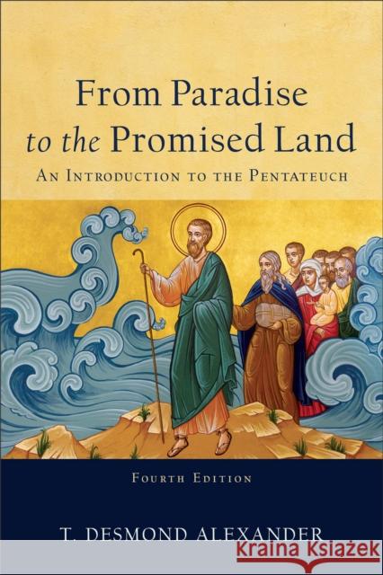 From Paradise to the Promised Land: An Introduction to the Pentateuch T. Desmond Alexander 9781540963406 Baker Academic - książka