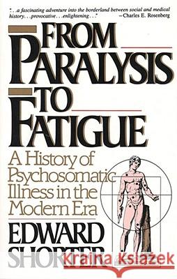 From Paralysis to Fatigue: A History of Psychosomatic Illness in the Modern Era Edward Shorter 9780029286678 Simon & Schuster - książka