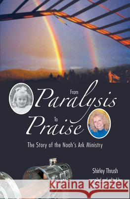 From Paralysis to Praise: The Story of the Noah's Ark Ministry Thrush, Shirley 9781460003848 Essence Publishing (Canada) - książka