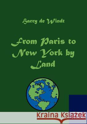 From Paris to New York by Land De Windt, Harry   9783861954422 Salzwasser-Verlag im Europäischen Hochschulve - książka