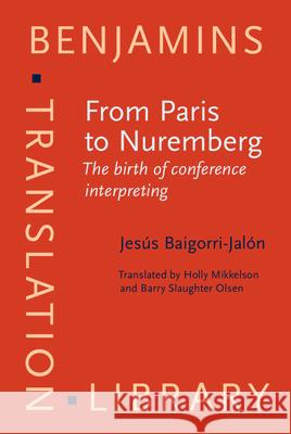 From Paris to Nuremberg: The Birth of Conference Interpreting Jesus Baigorri-Jalon Holly Mikkelson Barry Slaughter Olsen 9789027258519 John Benjamins Publishing Co - książka