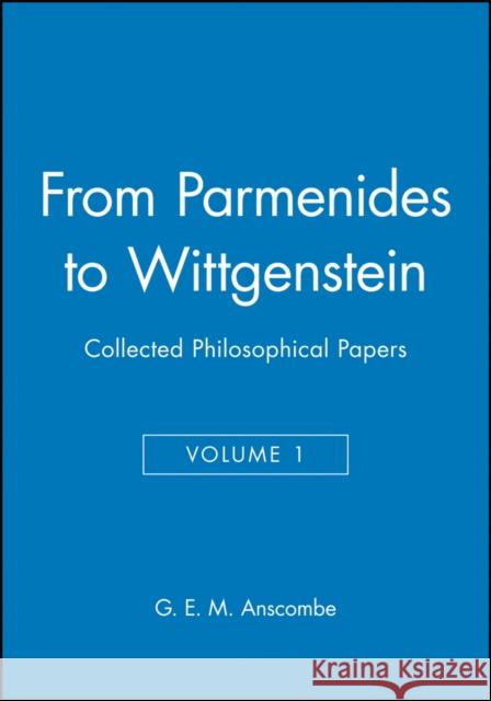From Parmenides to Wittgenstein, Volume 1: Collected Philosophical Papers Anscombe, G. E. M. 9780631129226 John Wiley & Sons - książka