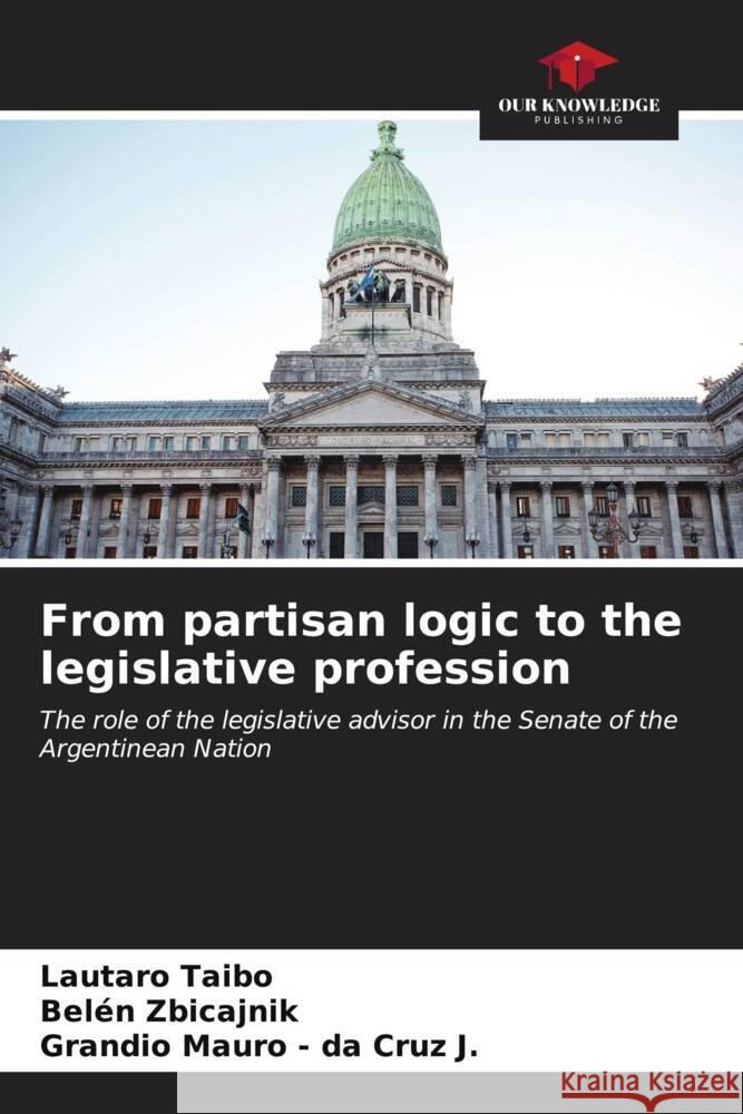 From partisan logic to the legislative profession Taibo, Lautaro, Zbicajnik, Belén, - da Cruz J., Grandio Mauro 9786206537816 Our Knowledge Publishing - książka