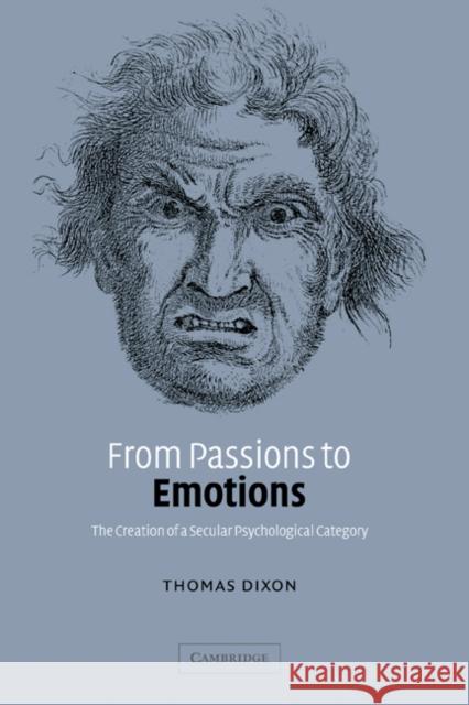 From Passions to Emotions: The Creation of a Secular Psychological Category Dixon, Thomas 9780521827294 Cambridge University Press - książka