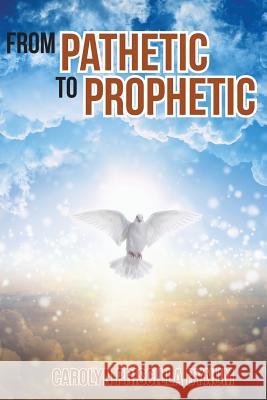 From Pathetic To Prophetic Bynum, Carolyn Priscilla 9781947288249 Life to Legacy, LLC - książka