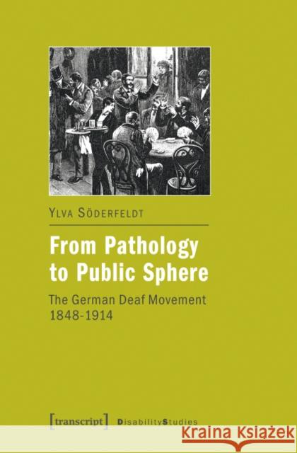 From Pathology to Public Sphere: The German Deaf Movement, 1848-1914 Söderfeldt, Ylva 9783837621198 Transcript Verlag, Roswitha Gost, Sigrid Noke - książka
