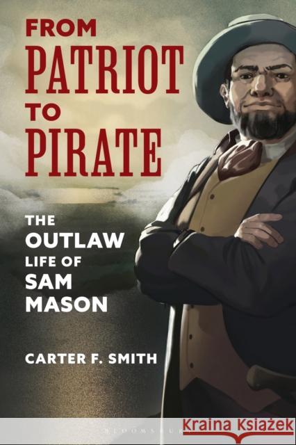 From Patriot to Pirate: The Outlaw Life of Sam Mason Carter F. Smith 9781538139974 ROWMAN & LITTLEFIELD - książka