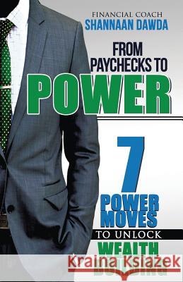 From Paychecks to Power: 7 Power Moves to Unlock Wealth Building Shannaan Dawda 9780996130301 Shannaan Dawda - książka