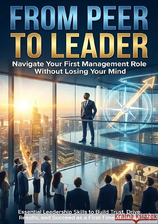 From Peer to Leader: Navigate Your First Management Role Without Losing Your Mind Harrington, Mia 9783565136773 epubli - książka