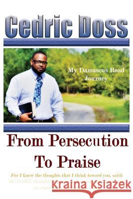 From Persecution To Praise: My Damascus Road Journey Doss, Cedric 9780989134859 Liberation's Publishing LLC - książka