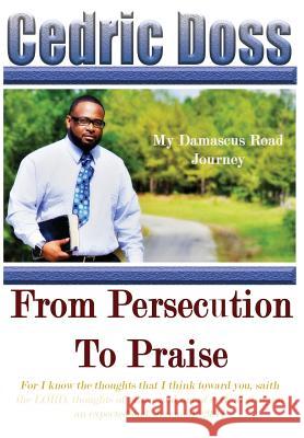 From Persecution To Praise: My Damascus Road Journey Doss, Cedric 9780989134897 Liberation's Publishing LLC - książka