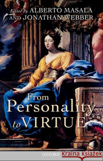 From Personality to Virtue: Essays on the Philosophy of Character Alberto Masala Jonathan Webber 9780198746812 Oxford University Press, USA - książka