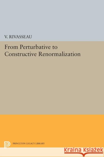 From Perturbative to Constructive Renormalization Rivasseau,  9780691608358 John Wiley & Sons - książka