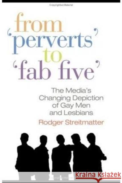 From Perverts to Fab Five: The Media's Changing Depiction of Gay Men and Lesbians Streitmatter, Rodger 9780789036704 Routledge - książka