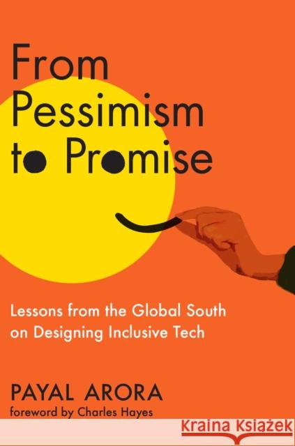 From Pessimism to Promise: Lessons from the Global South on Designing Inclusive Tech Payal Arora Charles Hayes 9780262049306 MIT Press - książka