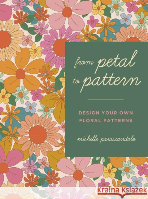 From Petal to Pattern: Design your own floral patterns. Draw on nature. Michelle Parascandolo 9780711276321 Quarto Publishing PLC - książka