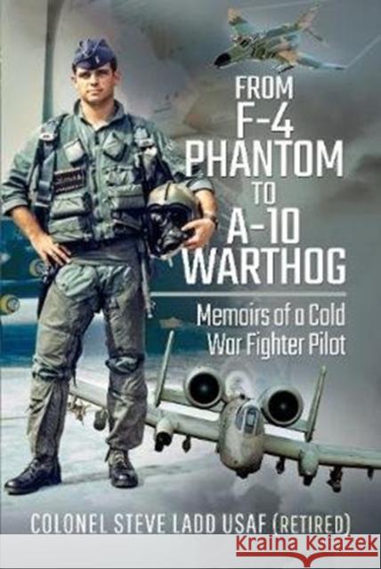 From Phantom to Warthog: Memoirs of a Cold War Fighter Pilot Steven K Ladd 9781526761248 Pen & Sword Books Ltd - książka