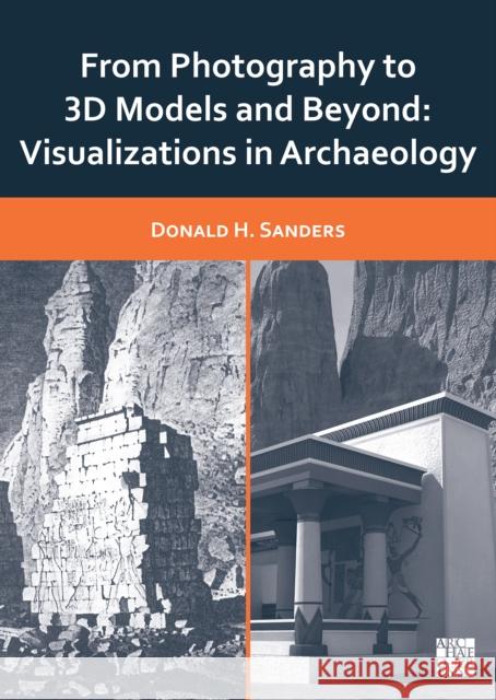 From Photography to 3D Models and Beyond: Visualizations in Archaeology Donald H. Sanders 9781803276182 Archaeopress Publishing - książka