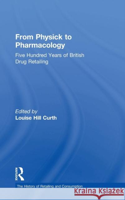 From Physick to Pharmacology: Five Hundred Years of British Drug Retailing Curth, Louise Hill 9780754635970 Ashgate Publishing Limited - książka