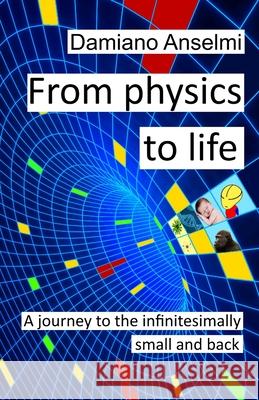 From Physics To Life: A journey to the infinitesimally small and back Damiano Anselmi 9781089441144 Independently Published - książka