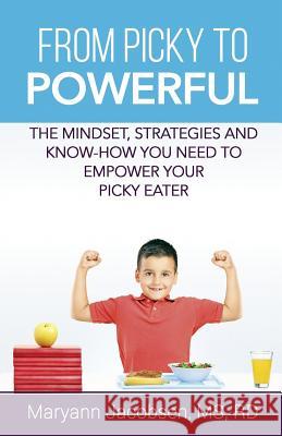 From Picky to Powerful: The Mindset, Strategies and Know-How You Need to Empower Your Picky Eater Maryann Jacobsen 9781540820112 Createspace Independent Publishing Platform - książka