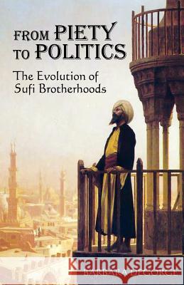 From Piety to Politics: The Evolution of Sufi Brotherhoods Degorge, Barbara 9780974493497 New Academia Publishing, LLC - książka