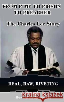 From Pimp to Prison to Preacher: The Charles Lee Story: Real, Raw, Riveting Howard McClearin Lee 9781724658265 Createspace Independent Publishing Platform - książka